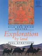 Exploration By Land: The Silk And Spice Routes (Silk And Spice Routes Series) - Paul Strathern