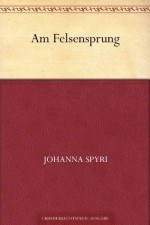 Am Felsensprung (German Edition) - Johanna Spyri