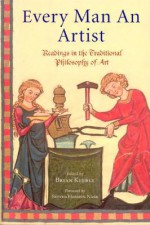 Every Man an Artist: Readings in the Traditional Philosophy of Art (Library of Perennial Philosophy) - Brian Keeble, Seyyed Hossein Nasr