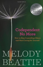 Codependent No More: How to Stop Controlling Others and Start Caring for Yourself - Melody Beattie