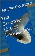 The Creative Use of Imagination - Neville Goddard