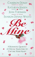 Be Mine: A Romantic Quartet of Special Valentines to Capture Your Heart - Cameron Dokey, Jean Thesman, Sharon Dennis Wyeth