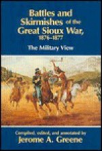 Battles and Skirmishes of the Great Sioux War, 1876-1877: The Military View - Jerome A. Greene