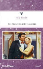 Mills & Boon : The Princess Gets Engaged - Tracy Sinclair