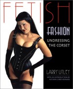 Fetish Fashion: Undressing the Corset - Larry Utley