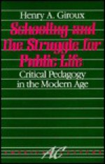 Schooling and the Struggle for Public Life: Critical Pedagogy in the Modern Age - Henry A. Giroux