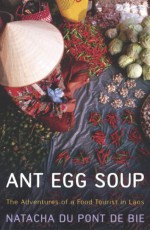 Ant Egg Soup: The Adventures of a Food Tourist in Laos - Natacha Du Pont de Bie