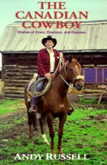 The Canadian Cowboy: Stories of Cows, Cowboys and Cayuses - Andy Russell