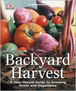 Backyard Harvest: A year-round guide to growing fruit and vegetables - Jo Whittingham