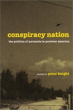 Conspiracy Nation: The Politics of Paranoia in Postwar America - Peter Knight