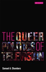 The Queer Politics of Television - Samuel Chambers