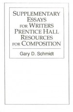 Supplementary Essays for Writers: Prentice Hall Resources for Composition - Gary D. Schmidt