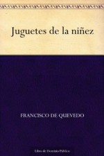 Juguetes de la niñez (Spanish Edition) - Francisco de Quevedo