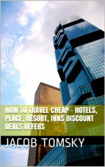 How to Holiday Travel Cheap - Hotels, Place, Resort, Inns Discount Deals Offers - Jacob Tomsky