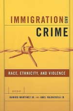 Immigration and Crime: Race, Ethnicity, and Violence - Ramiro Martinez Jr., Abel Valenzuela Jr.