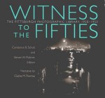 Witness To The Fifties: The Pittsburgh Photographic Library, 1950-1953 - Constance B. Schulz, Steven Plattner, Steven W. Plattner, Clarke M. Thomas