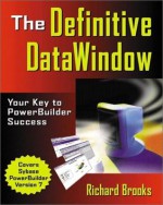 The Definitive DataWindow: Your Key to PowerBuilder Success - Richard Brooks