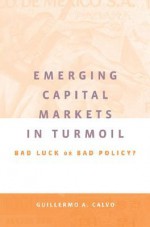 Emerging Capital Markets in Turmoil: Bad Luck or Bad Policy? - Guillermo A. Calvo