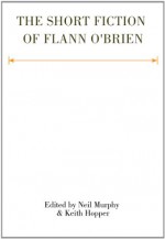 The Short Fiction of Flann O'Brien - Flann O'Brien, Neil Murphy, Keith Hopper