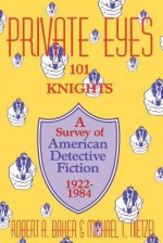 Private Eyes: One Hundred and One Knights: A Survey of American Detective Fiction 1922�1984 - Robert A. Baker, Michael T. Nietzel