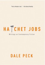 Hatchet Jobs: Writings on Contemporary Fiction - Dale Peck