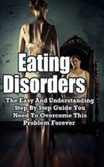 Eating Disorders: The Easy and Understanding Step By Step Guide You Need To Overcome This Problem Forever - Daniel Brush