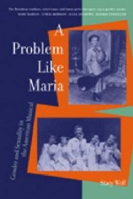 A Problem Like Maria: Gender and Sexuality in the American Musical - Stacy Wolf