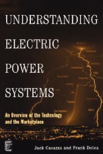 Understanding Electric Power Systems: An Overview of the Technology and the Marketplace - Frank Delea