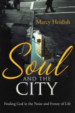 Soul and the City: Finding God in the Noise and Frenzy of Life - Marcy Heidish, Marcy Heidish Dolan