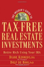 The Insider's Guide to Tax-Free Real Estate: Retire Rich Using Your IRA - Diane Kennedy, Dolf de Roos