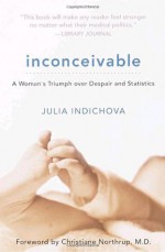 Inconceivable: A Woman's Triumph over Despair and Statistics - Julia Indichova, Christiane Northrup