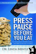 Press Pause Before You Eat: Say Good-bye to Mindless Eating and Hello to the Joys of Eating - Linda Mintle