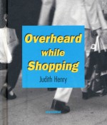 Overheard While Shopping - Judith Henry