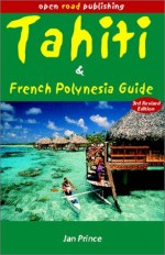 Tahiti & French Polynesia Guide, 3rd Edition (Open Road's Tahiti & French Polynesia Guide) - Jan Prince