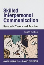 Skilled Interpersonal Communication: Research, Theory, and Practice - Owen Hargie, David Dickson