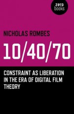 10/40/70: Constraint as Liberation in the Era of Digital Film Theory - Nicholas Rombes