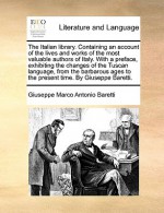 The Italian library. Containing an account of the lives and works of the most valuable authors of Italy. With a preface, exhibiting the changes of the Tuscan language, from the barbarous ages to the present time. By Giuseppe Baretti. - Giuseppe Marco Antonio Baretti