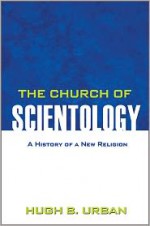 The Church of Scientology: A History of a New Religion - Hugh B. Urban