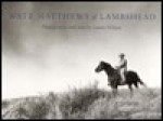 Watt Matthews of Lambshead: A Photographic Study of a Man and His Ranch - Laura Wilson, David McCullough