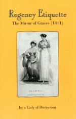 Regency Etiquette: The Mirror of Graces, 1811 - Lady of Distinction, R.L. Shep