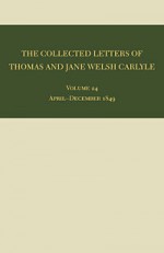 The Collected Letters of Thomas and Jane Welsh Carlyle: April-December 1849 - Clyde de L. Ryals, Clyde de L. Ryals, Kenneth J. Fielding