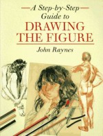 A Step-by-Step Guide to Drawing the Figure - John Raynes