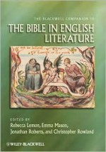 The Blackwell Companion to the Bible in English Literature - Rebecca Lemon, Emma Mason, Jonathan Roberts, Christopher Rowland