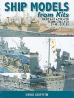 Ship Models From Kits: Basic and Advanced Techniques for Small Scales - David Griffith