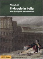 Il viaggio in Italia. Storia di una grande tradizione culturale - Attilio Brilli