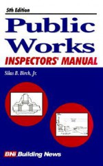 Public Works Inspectors' Manual - Craftsman, Edward B. Wetherill, William D. Mahoney, Eric Foster, Ramon Lopez, Robert Wright