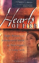 Hearts of Fire: Eight Women in the Underground Church and Their Stories of Costly Faith - The Voice of the Martyrs, Word Publishing