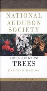 National Audubon Society Field Guide to North American Trees: Eastern Region - National Audubon Society