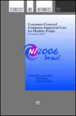 Consumer-Centered Computer-Supported Care for Healthy People: Proceedings of Ni2006, [Seoul], the 9th International Congress on Nursing Informatics - International Congress in Nursing Inform, Peter Murray, Connie Delaney, International Congress in Nursing Inform