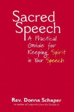 Sacred Speech: A Practical Guide for Keeping Spirit in Your Speech - Donna Schaper